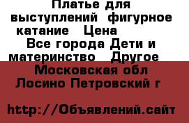 Платье для выступлений, фигурное катание › Цена ­ 9 500 - Все города Дети и материнство » Другое   . Московская обл.,Лосино-Петровский г.